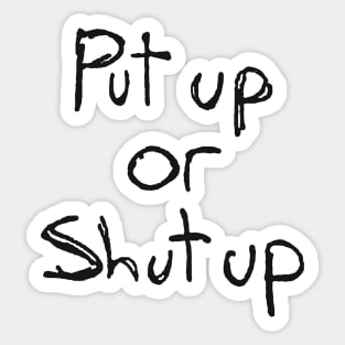 Put Up Or Shut Up Sticker